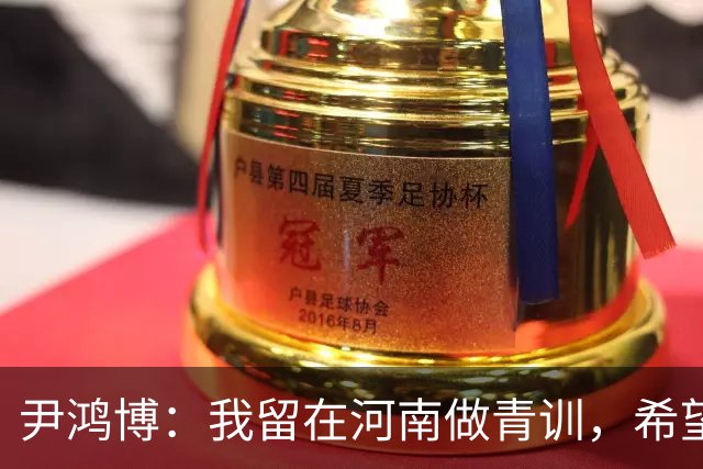 尹鸿博：我留在河南做青训，希望为河南培养跻身国字号的好苗子