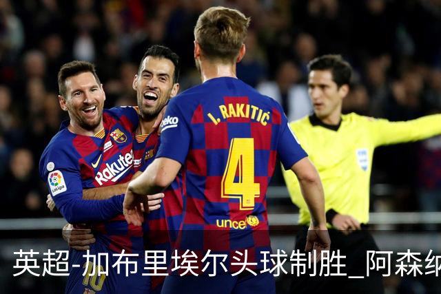 英超-加布里埃尔头球制胜 阿森纳1-0热刺